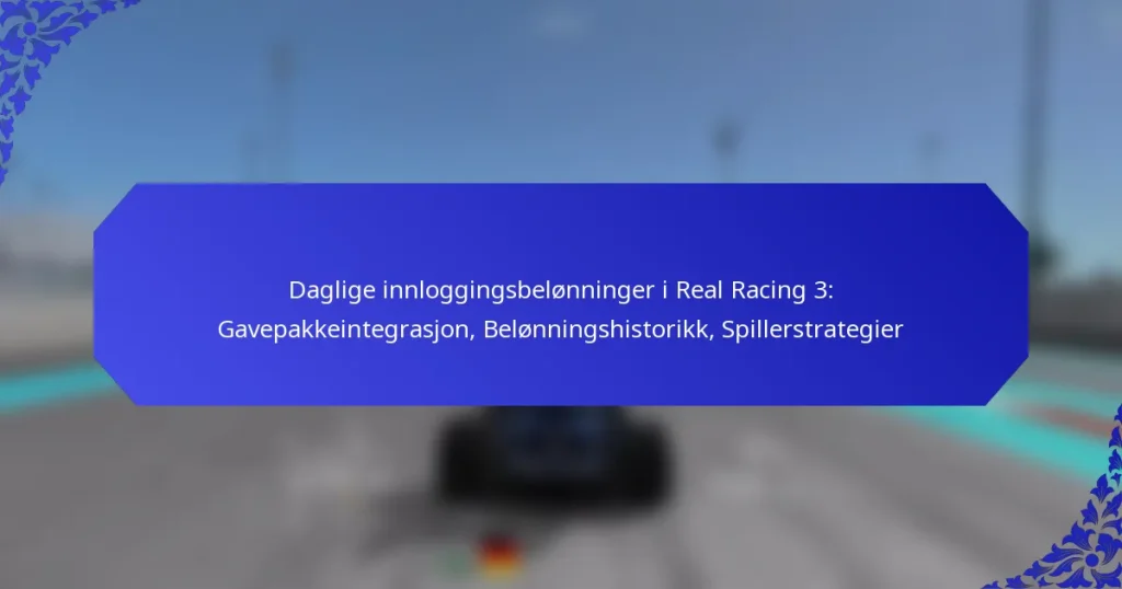 Daglige innloggingsbelønninger i Real Racing 3: Gavepakkeintegrasjon, Belønningshistorikk, Spillerstrategier