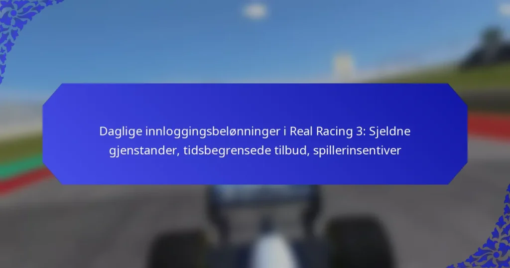 Daglige innloggingsbelønninger i Real Racing 3: Sjeldne gjenstander, tidsbegrensede tilbud, spillerinsentiver