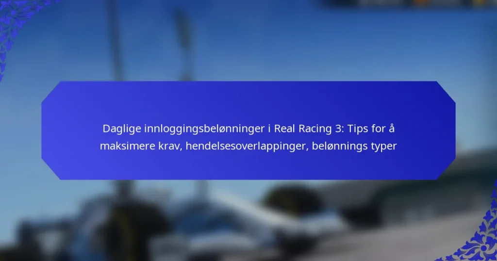Daglige innloggingsbelønninger i Real Racing 3: Tips for å maksimere krav, hendelsesoverlappinger, belønnings typer