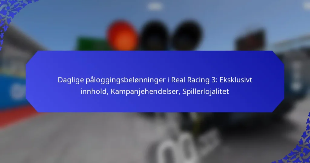 Daglige påloggingsbelønninger i Real Racing 3: Eksklusivt innhold, Kampanjehendelser, Spillerlojalitet