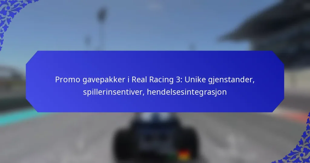 Promo gavepakker i Real Racing 3: Unike gjenstander, spillerinsentiver, hendelsesintegrasjon