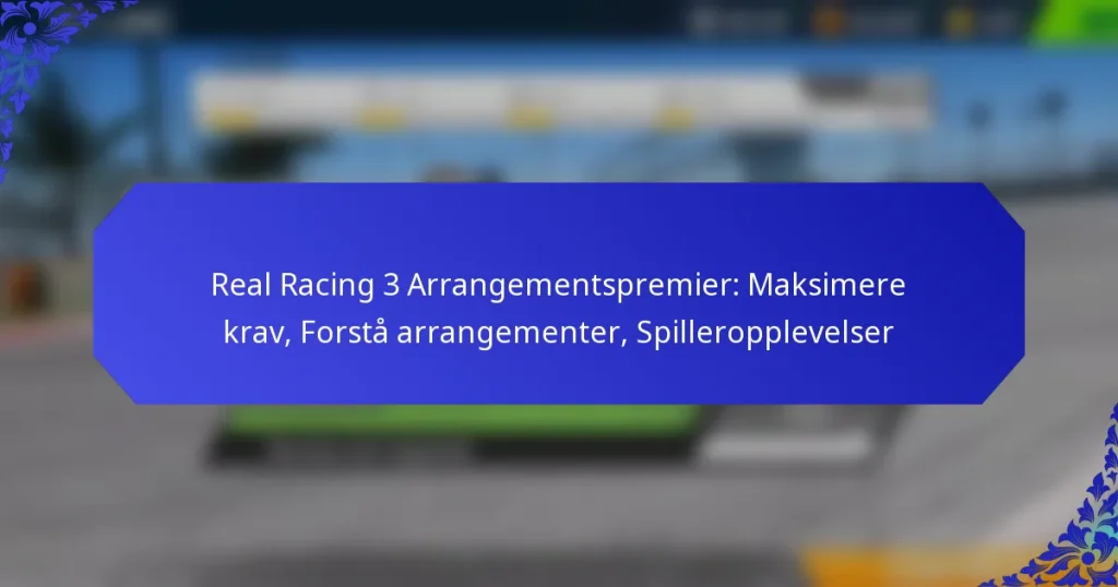 Real Racing 3 Arrangementspremier: Maksimere krav, Forstå arrangementer, Spilleropplevelser