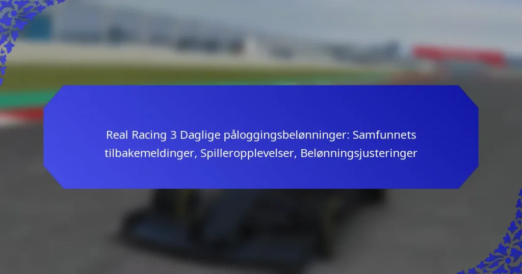 Real Racing 3 Daglige påloggingsbelønninger: Samfunnets tilbakemeldinger, Spilleropplevelser, Belønningsjusteringer