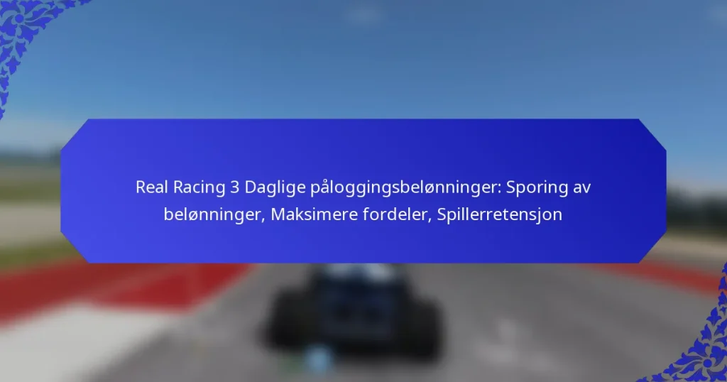 Real Racing 3 Daglige påloggingsbelønninger: Sporing av belønninger, Maksimere fordeler, Spillerretensjon