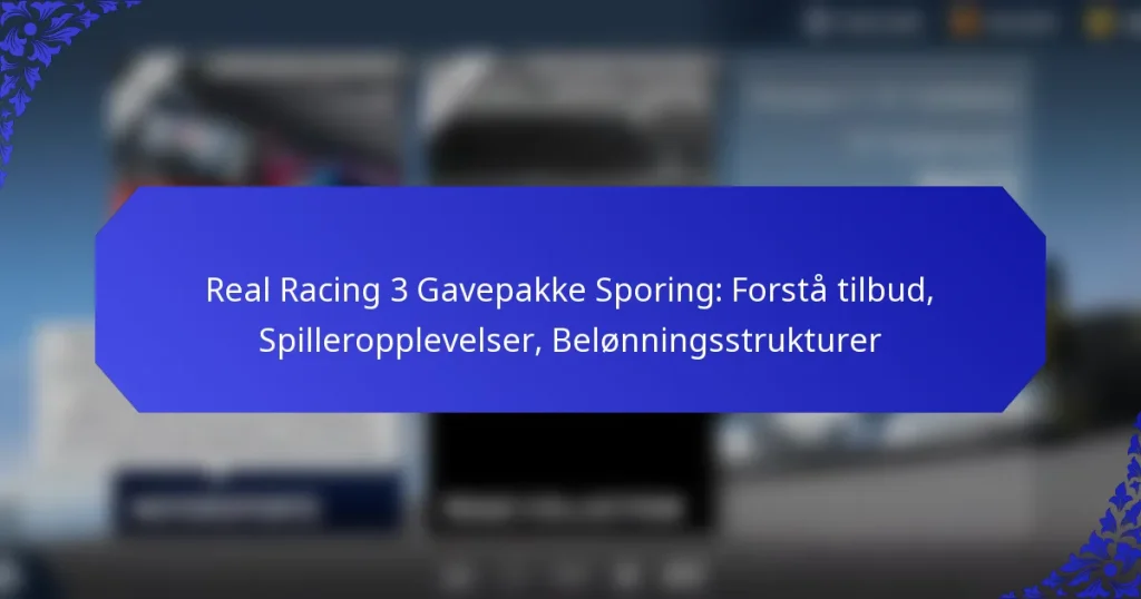 Real Racing 3 Gavepakke Sporing: Forstå tilbud, Spilleropplevelser, Belønningsstrukturer