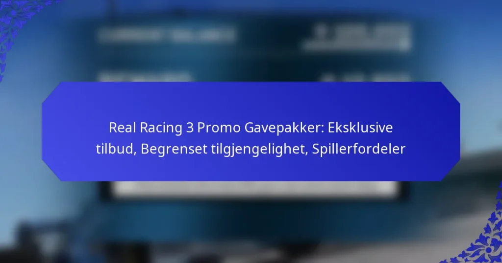 Real Racing 3 Promo Gavepakker: Eksklusive tilbud, Begrenset tilgjengelighet, Spillerfordeler