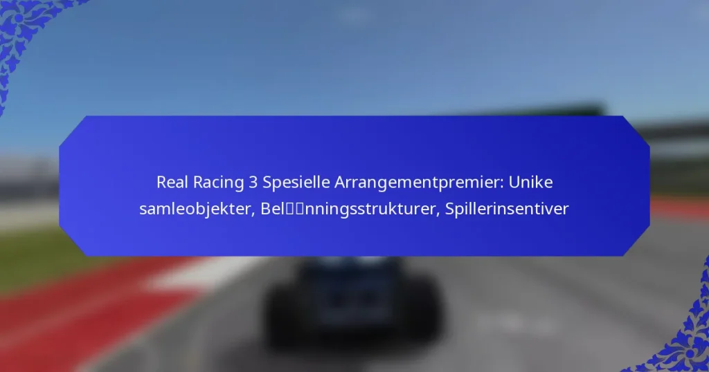 Real Racing 3 Spesielle Arrangementpremier: Unike samleobjekter, Belønningsstrukturer, Spillerinsentiver