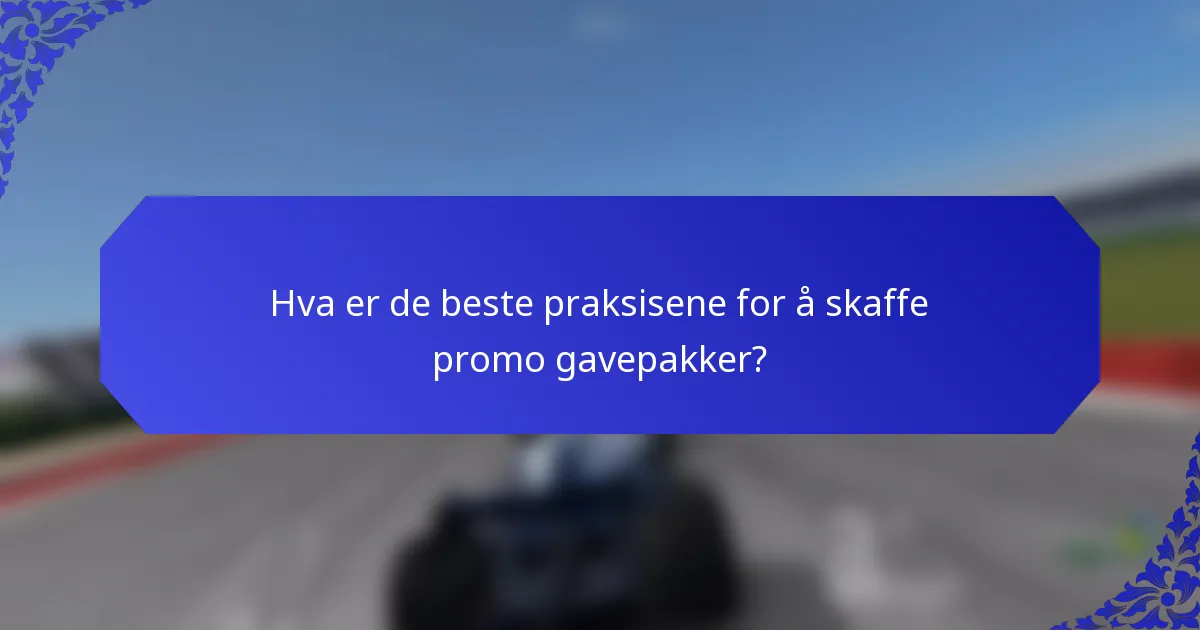 Hva er de beste praksisene for å skaffe promo gavepakker?