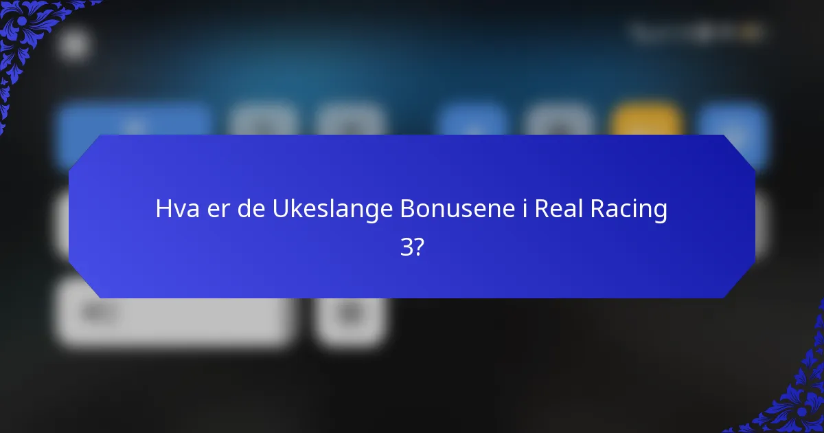 Hva er de Ukeslange Bonusene i Real Racing 3?