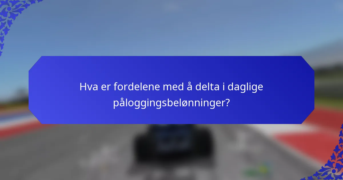 Hva er fordelene med å delta i daglige påloggingsbelønninger?