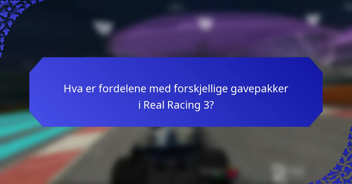 Hva er fordelene med forskjellige gavepakker i Real Racing 3?