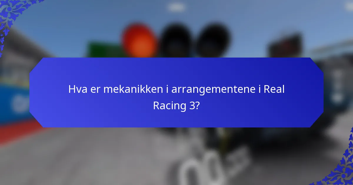 Hva er mekanikken i arrangementene i Real Racing 3?