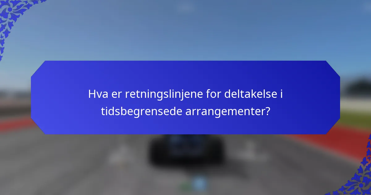 Hva er retningslinjene for deltakelse i tidsbegrensede arrangementer?