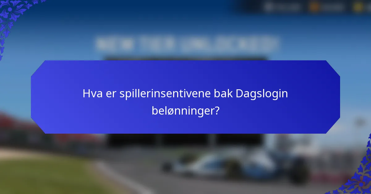 Hva er spillerinsentivene bak Dagslogin belønninger?