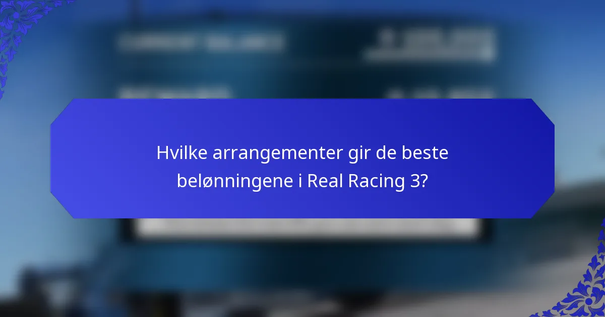 Hvilke arrangementer gir de beste belønningene i Real Racing 3?
