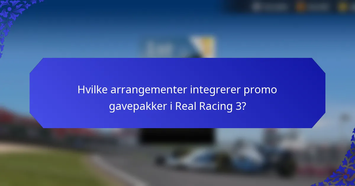 Hvilke arrangementer integrerer promo gavepakker i Real Racing 3?