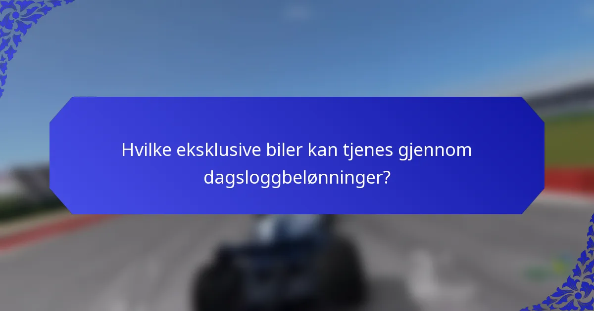 Hvilke eksklusive biler kan tjenes gjennom dagsloggbelønninger?