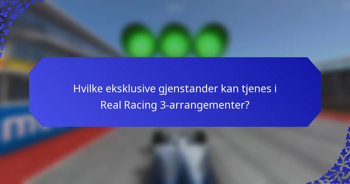 Hvilke eksklusive gjenstander kan tjenes i Real Racing 3-arrangementer?