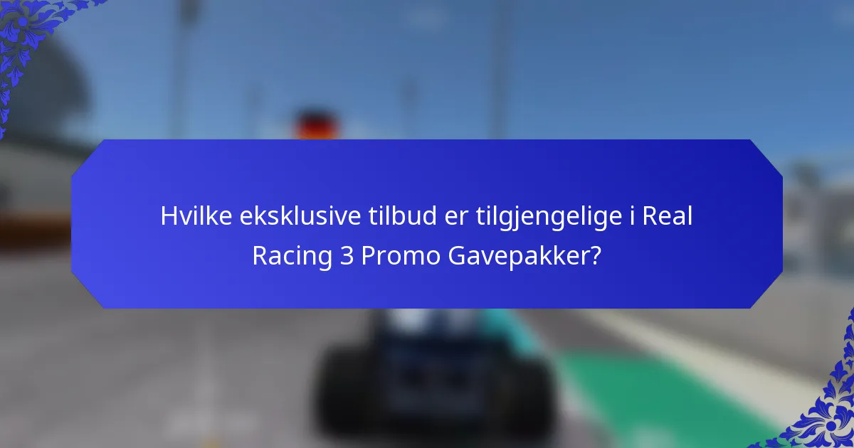 Hvilke eksklusive tilbud er tilgjengelige i Real Racing 3 Promo Gavepakker?