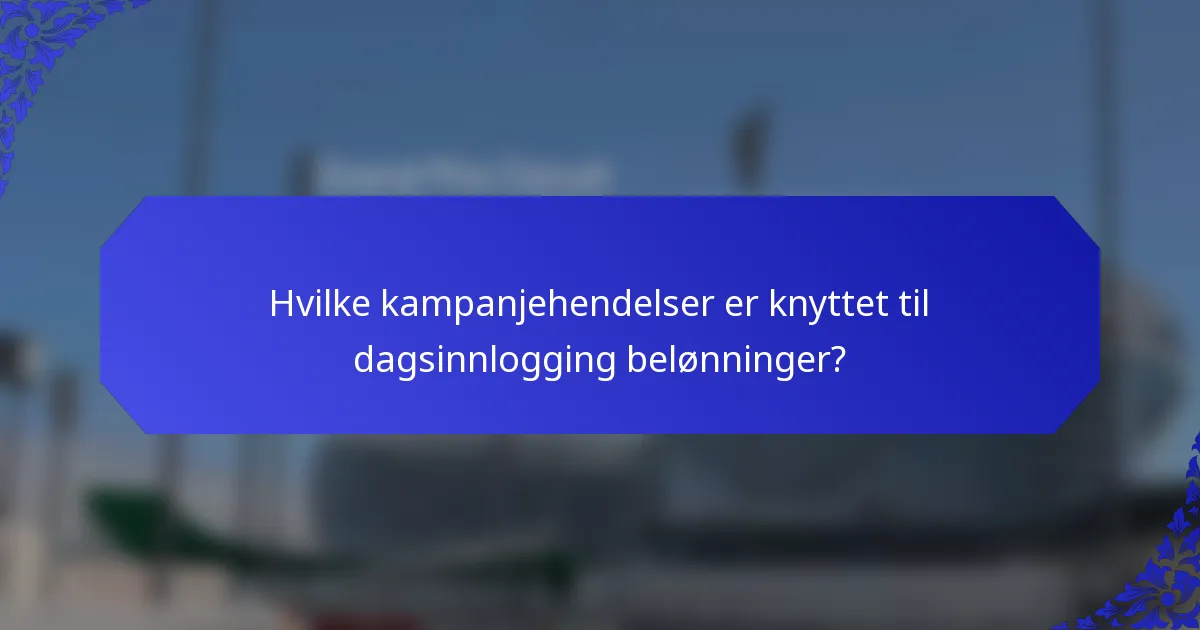 Hvilke kampanjehendelser er knyttet til dagsinnlogging belønninger?