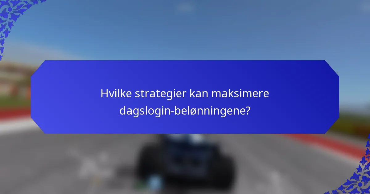 Hvilke strategier kan maksimere dagslogin-belønningene?