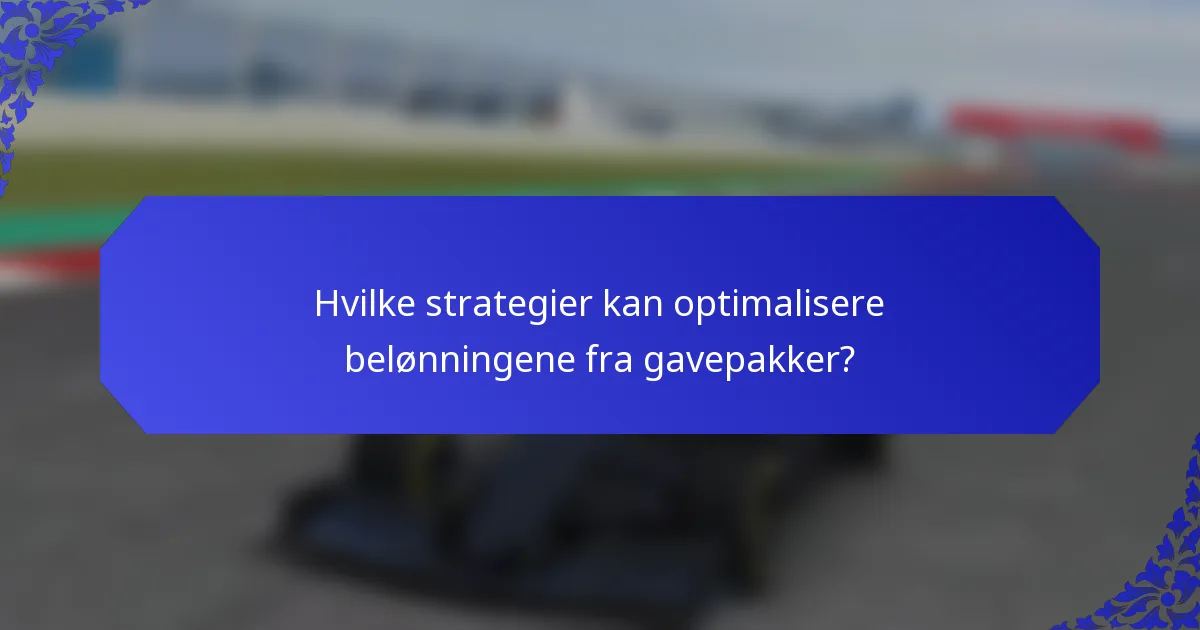 Hvilke strategier kan optimalisere belønningene fra gavepakker?