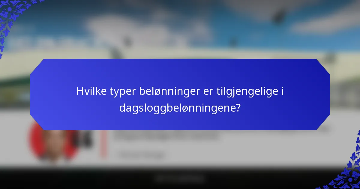 Hvilke typer belønninger er tilgjengelige i dagsloggbelønningene?