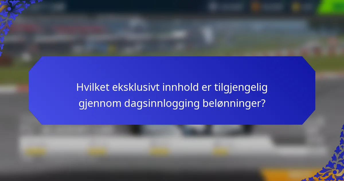 Hvilket eksklusivt innhold er tilgjengelig gjennom dagsinnlogging belønninger?