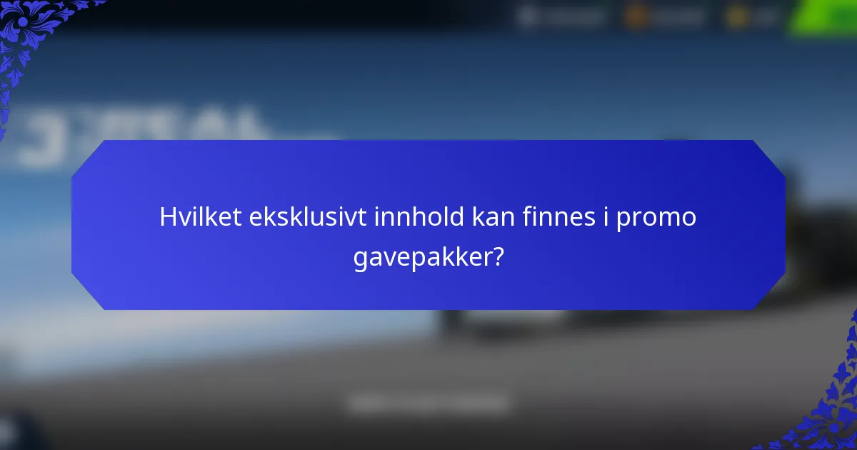 Hvilket eksklusivt innhold kan finnes i promo gavepakker?