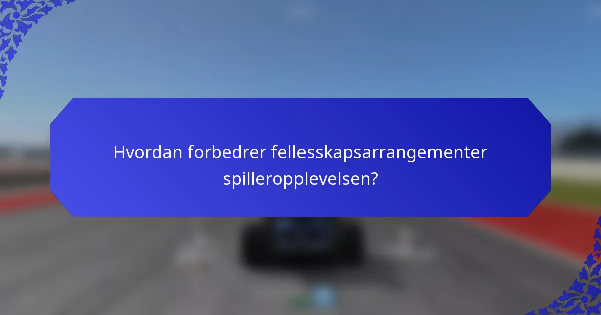 Hvordan forbedrer fellesskapsarrangementer spilleropplevelsen?