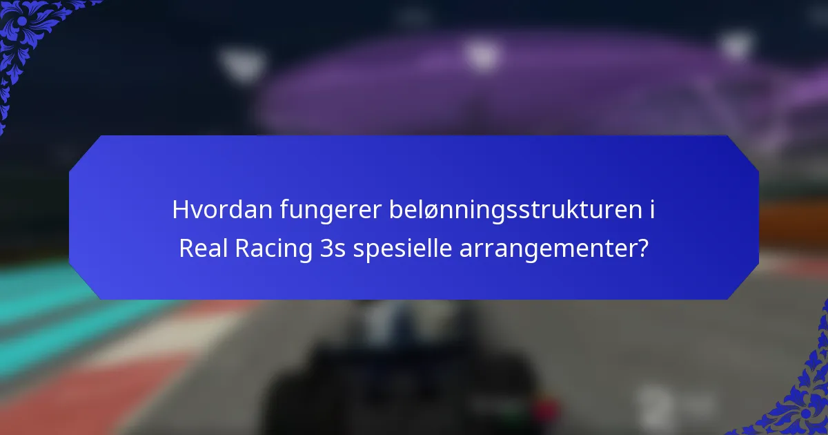 Hvordan fungerer belønningsstrukturen i Real Racing 3s spesielle arrangementer?