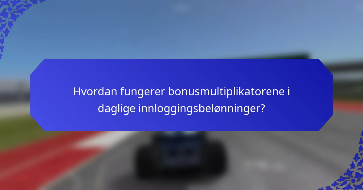 Hvordan fungerer bonusmultiplikatorene i daglige innloggingsbelønninger?