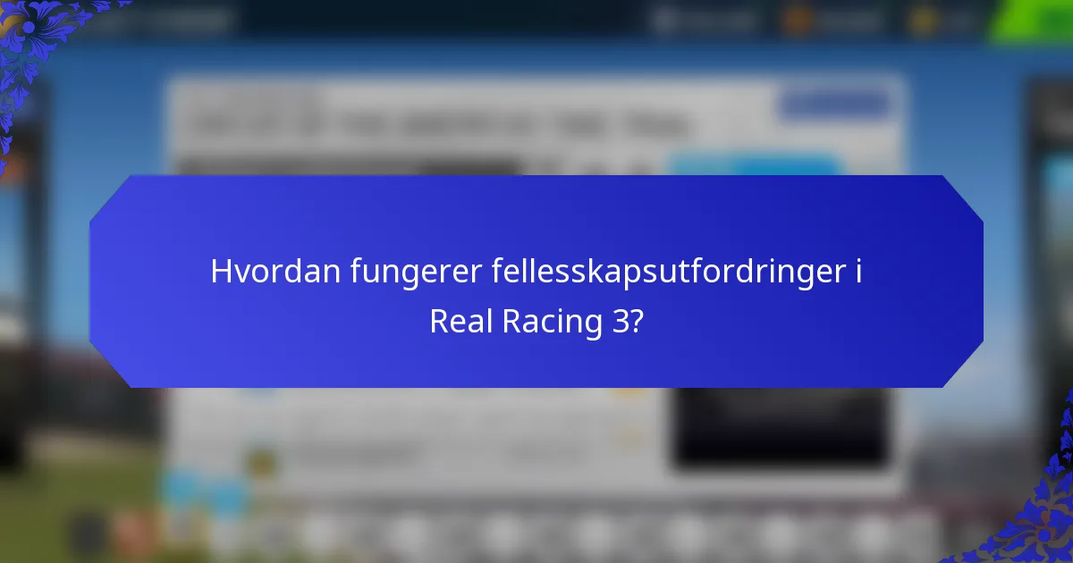 Hvordan fungerer fellesskapsutfordringer i Real Racing 3?