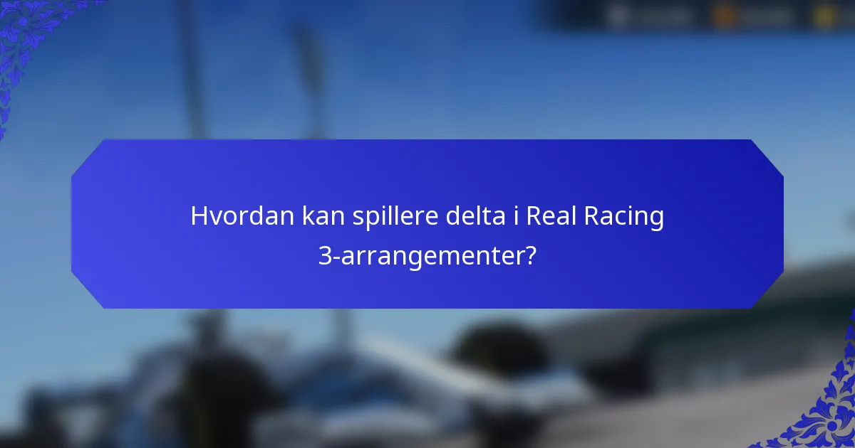 Hvordan kan spillere delta i Real Racing 3-arrangementer?