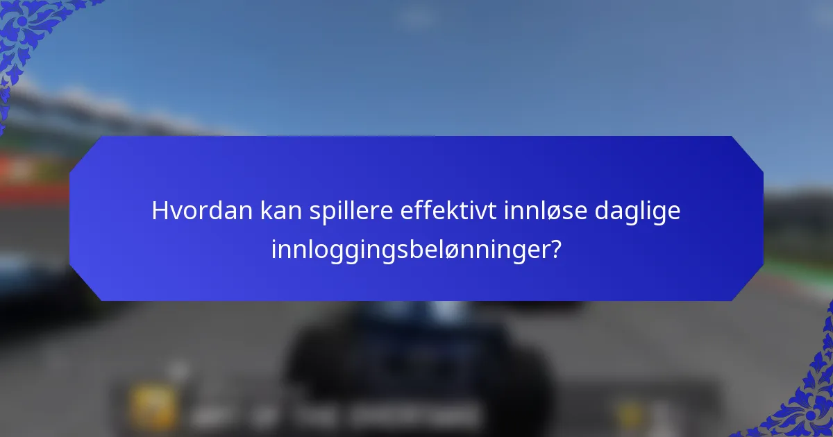 Hvordan kan spillere effektivt innløse daglige innloggingsbelønninger?