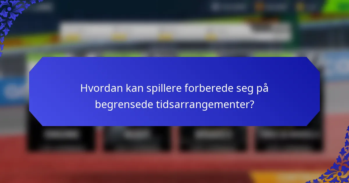 Hvordan kan spillere forberede seg på begrensede tidsarrangementer?