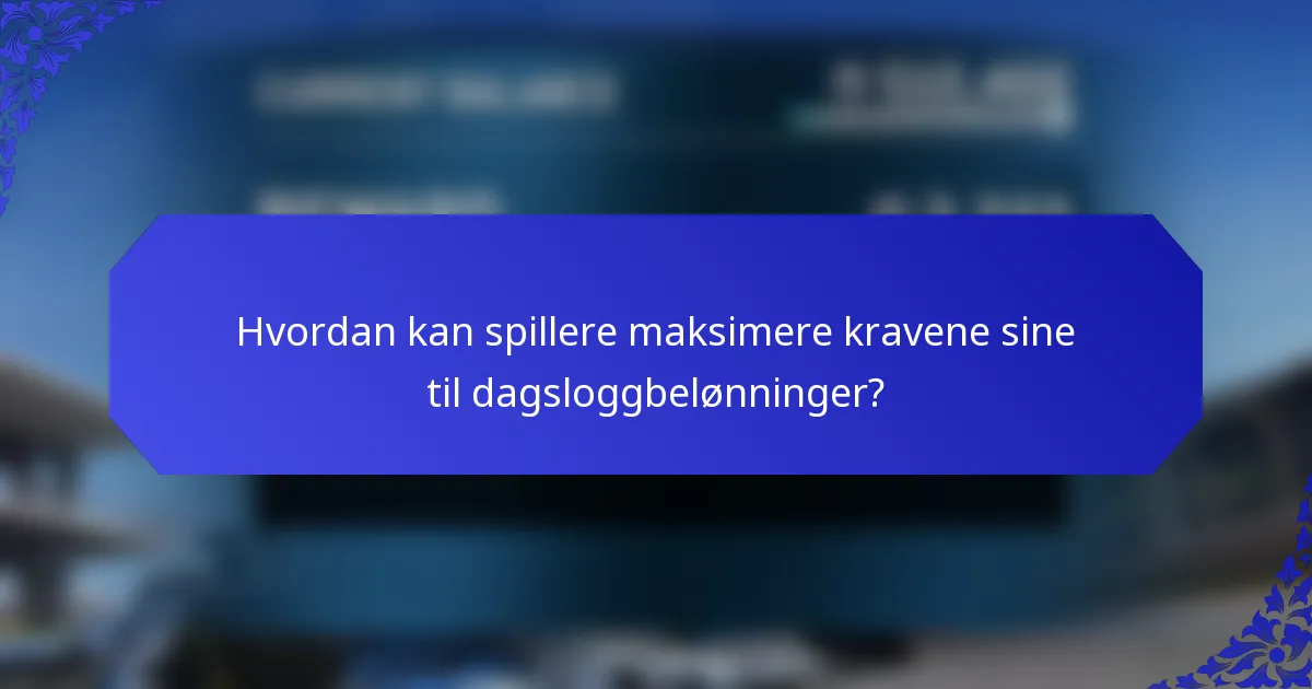 Hvordan kan spillere maksimere kravene sine til dagsloggbelønninger?