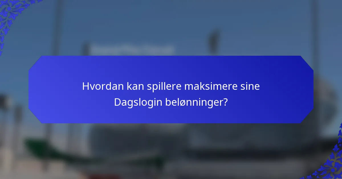 Hvordan kan spillere maksimere sine Dagslogin belønninger?