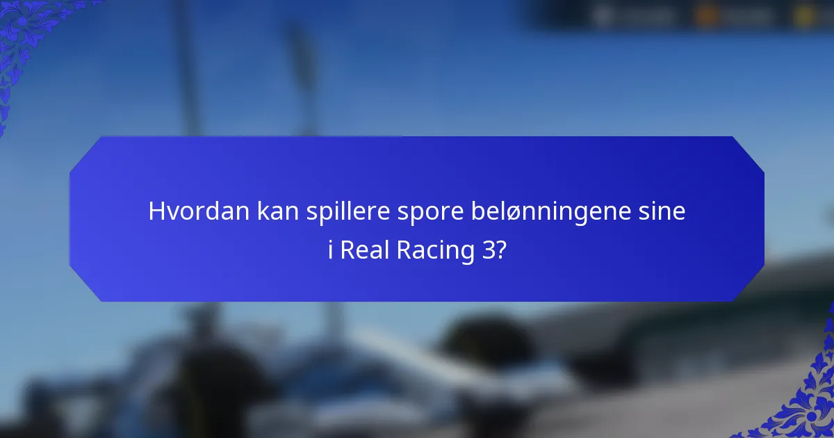 Hvordan kan spillere spore belønningene sine i Real Racing 3?