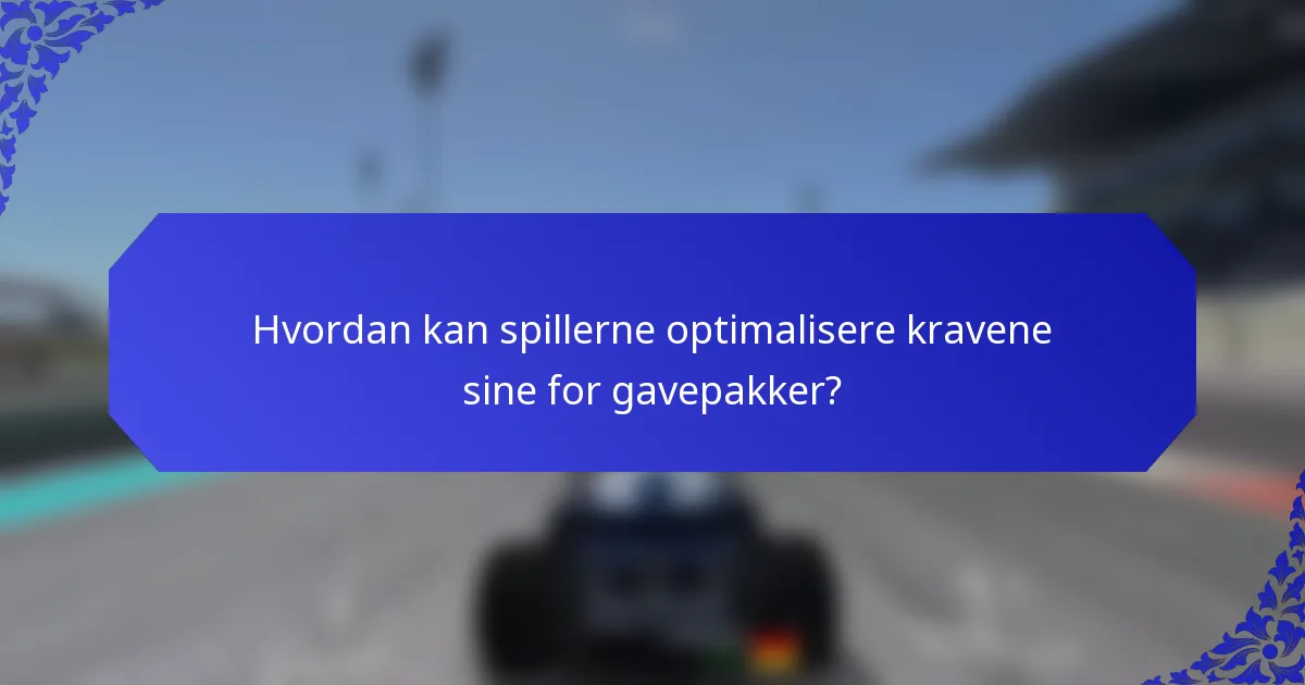 Hvordan kan spillerne optimalisere kravene sine for gavepakker?