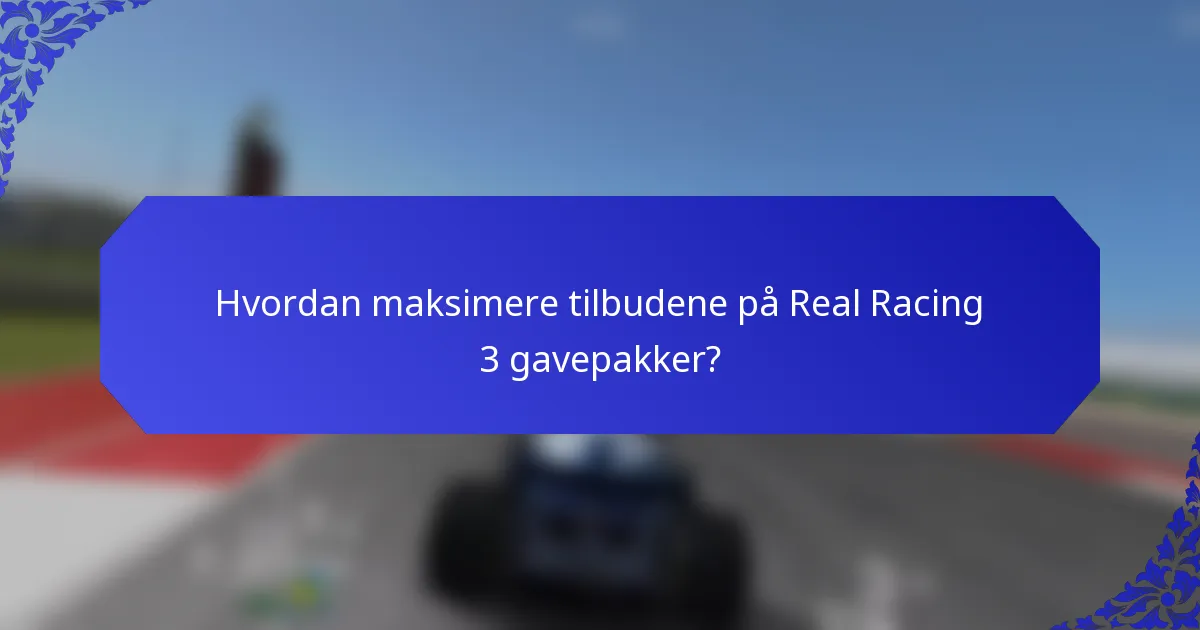 Hvordan maksimere tilbudene på Real Racing 3 gavepakker?