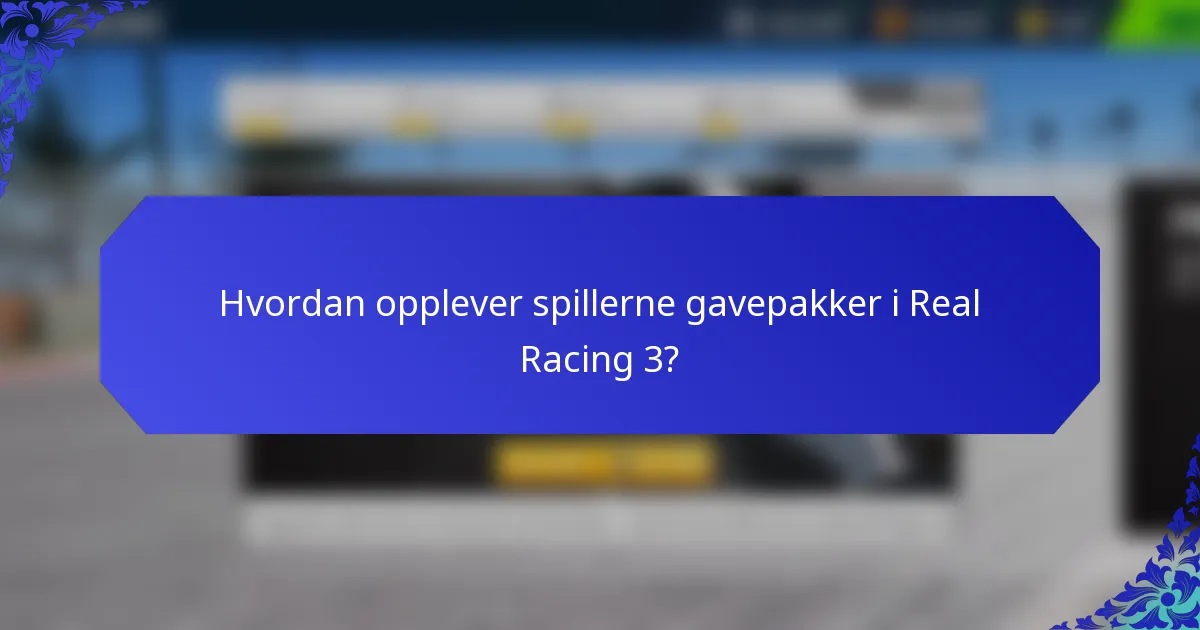 Hvordan opplever spillerne gavepakker i Real Racing 3?
