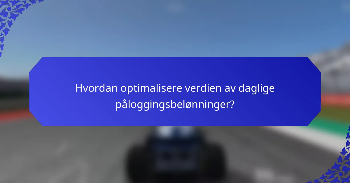 Hvordan optimalisere verdien av daglige påloggingsbelønninger?