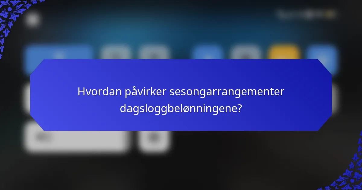 Hvordan påvirker sesongarrangementer dagsloggbelønningene?