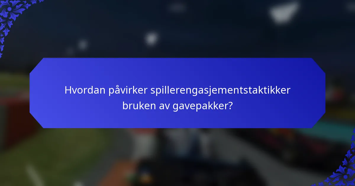 Hvordan påvirker spillerengasjementstaktikker bruken av gavepakker?