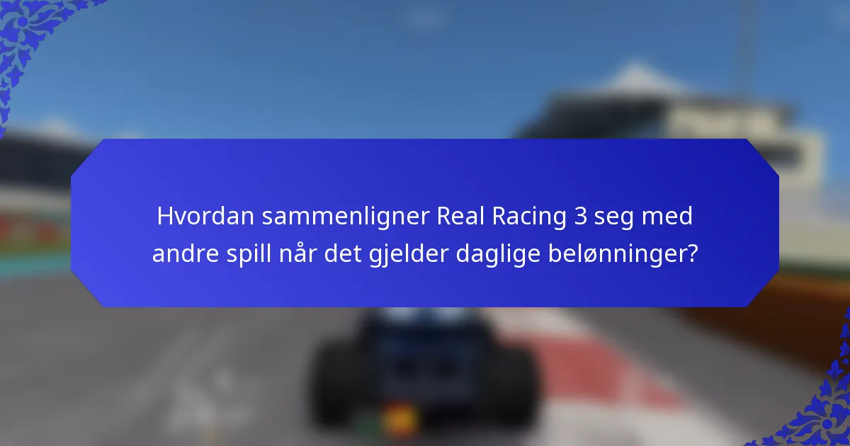 Hvordan sammenligner Real Racing 3 seg med andre spill når det gjelder daglige belønninger?