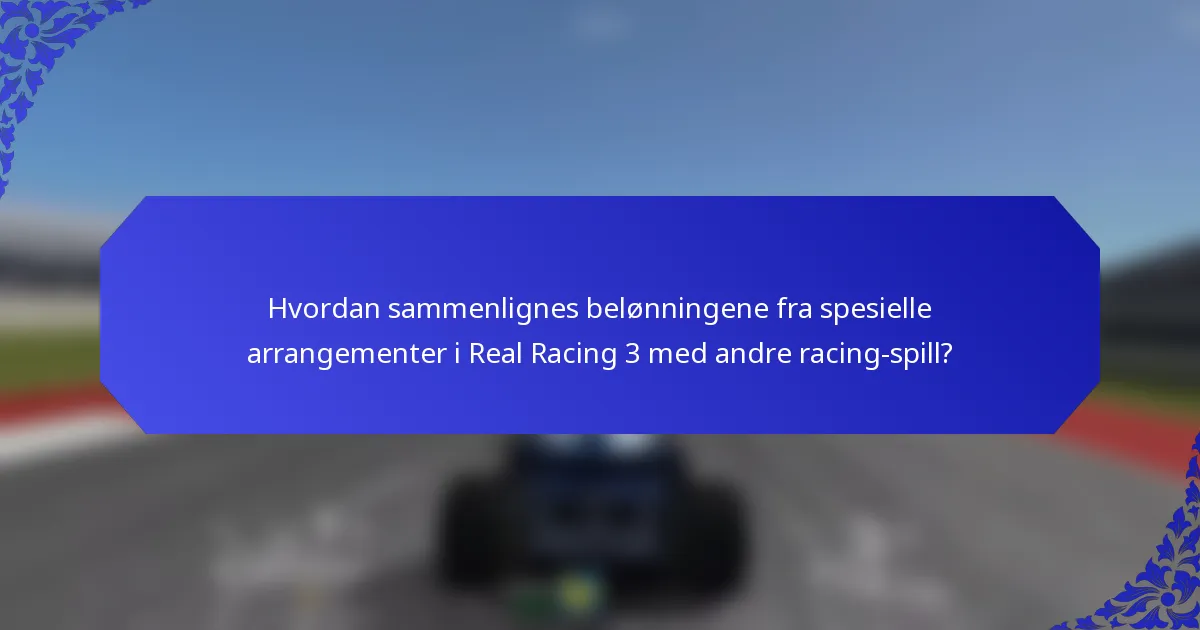 Hvordan sammenlignes belønningene fra spesielle arrangementer i Real Racing 3 med andre racing-spill?