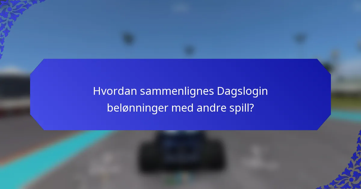 Hvordan sammenlignes Dagslogin belønninger med andre spill?
