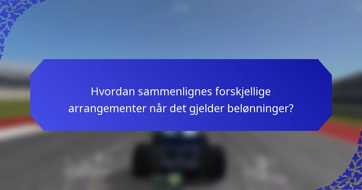 Hvordan sammenlignes forskjellige arrangementer når det gjelder belønninger?