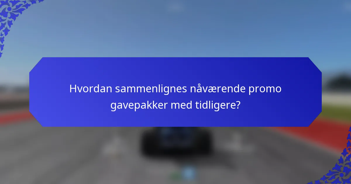 Hvordan sammenlignes nåværende promo gavepakker med tidligere?